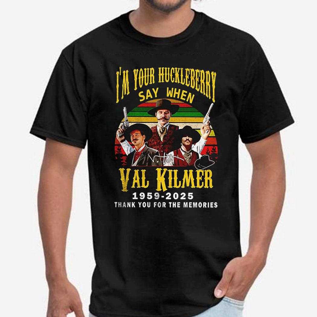 Im Your Huckleberry Say When Val Kilmer 1959 2025 Shirt