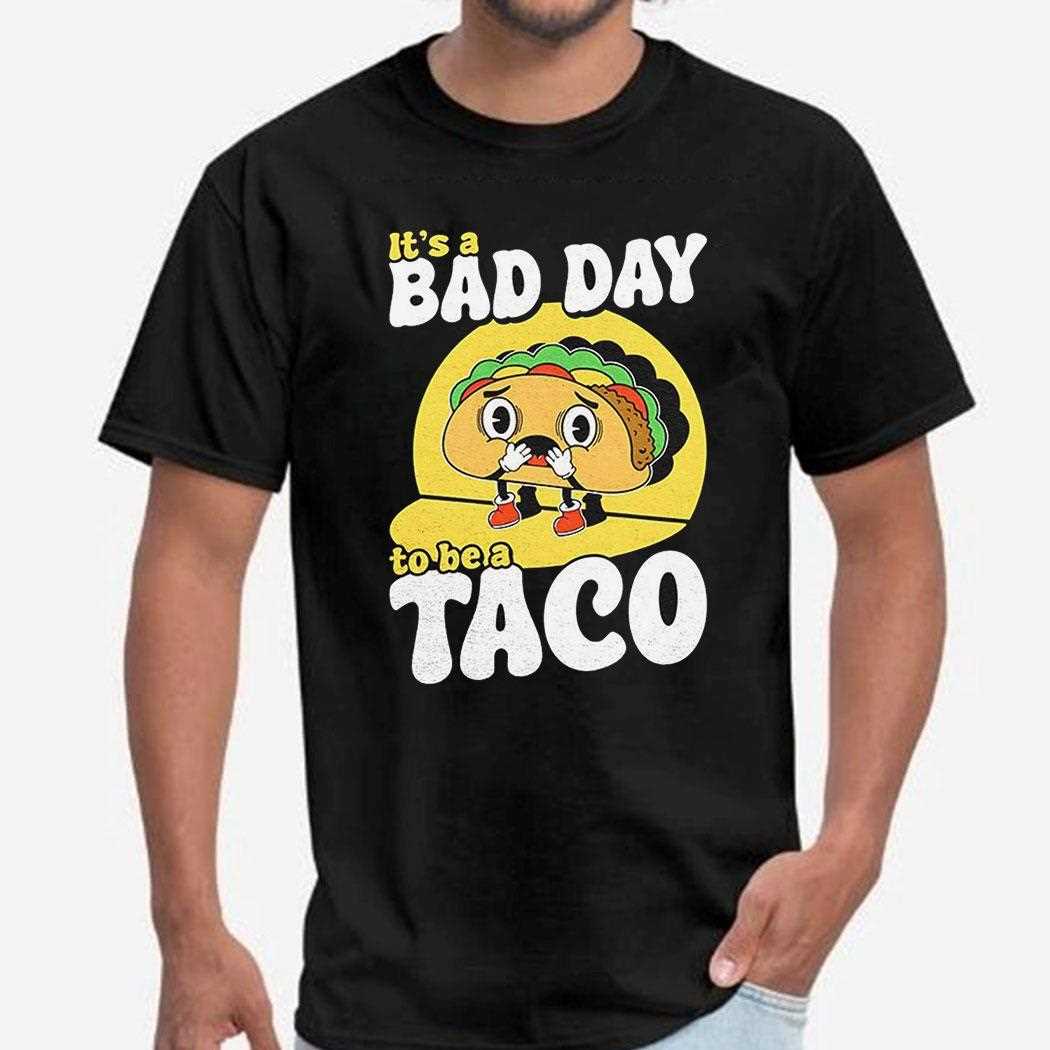 Its A Bad Day To Be A Taco Shirt