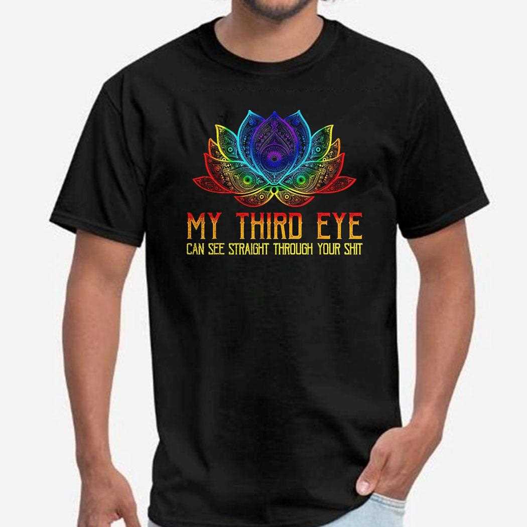 My Third Eye Can See Straight Through Your Shit Shirt