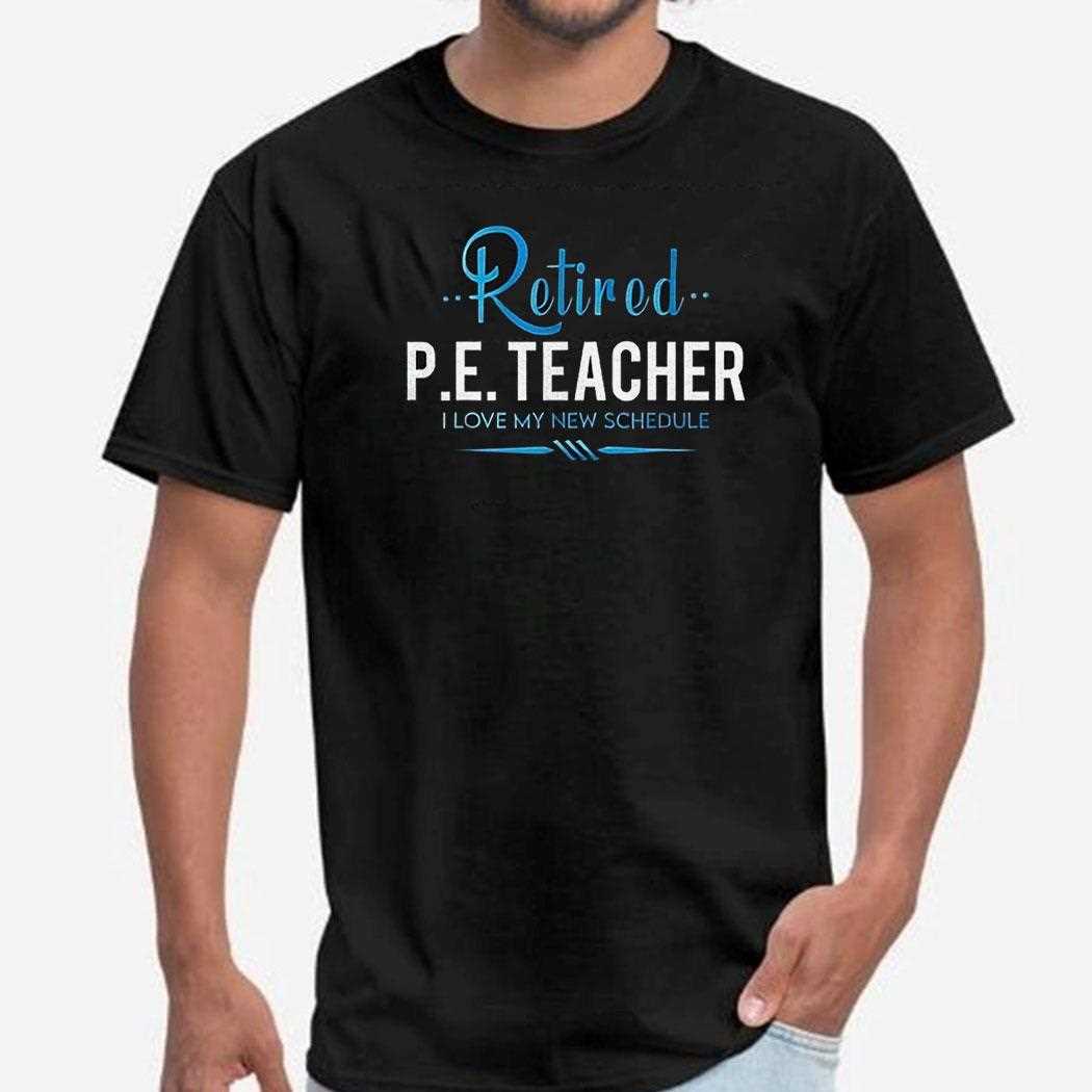 Retired Pe Teacher I Love My New Schedule Shirt
