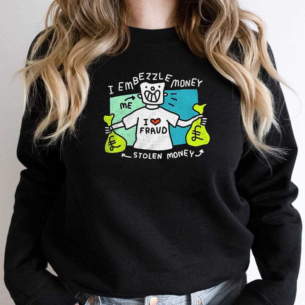 I Embezzle Money Stolen Money Shirt I Embezzle Money Stolen Money Shirt