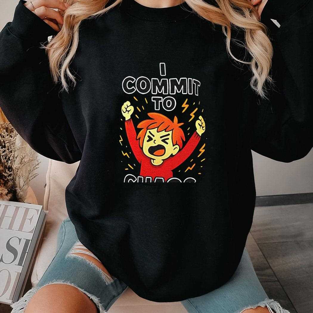 I Commit To Chaos Shirt I Commit To Chaos Shirt
