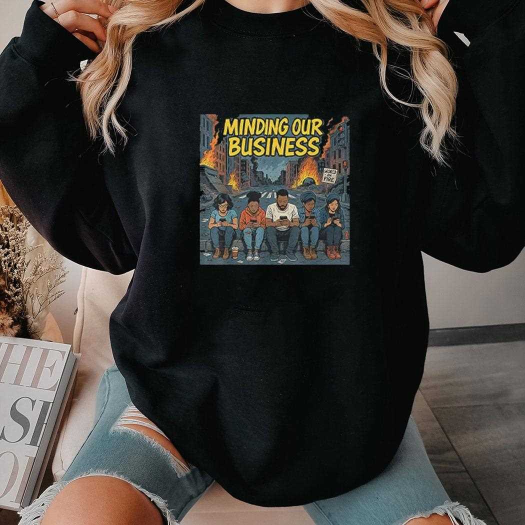 Minding Our Business Apocalypse Satire Shirt Minding Our Business Apocalypse Satire Shirt