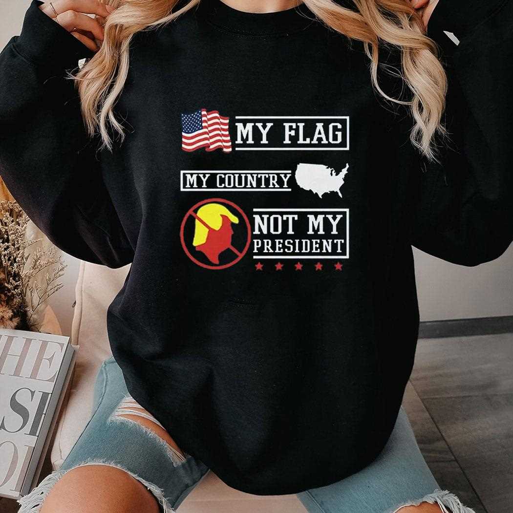 My Flag My Country Not My President Shirt My Flag My Country Not My President Shirt