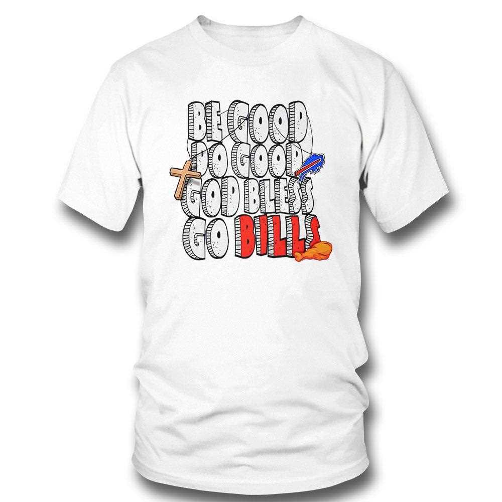 Be Good Do Good God Bless Go Buffalo Bills Shirt Be Good Do Good God Bless Go Buffalo Bills Shirt