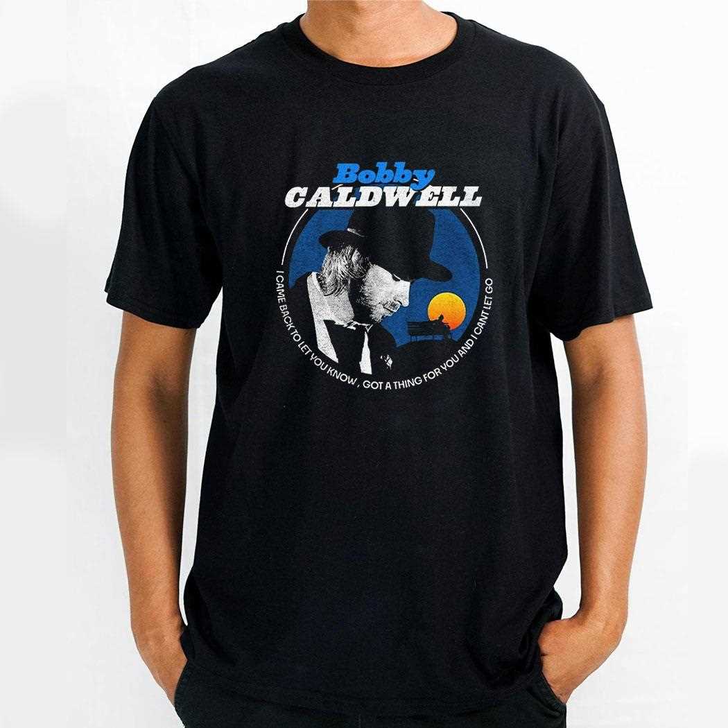 Bobby Caldwell I Came Back To Let You Know Shirt