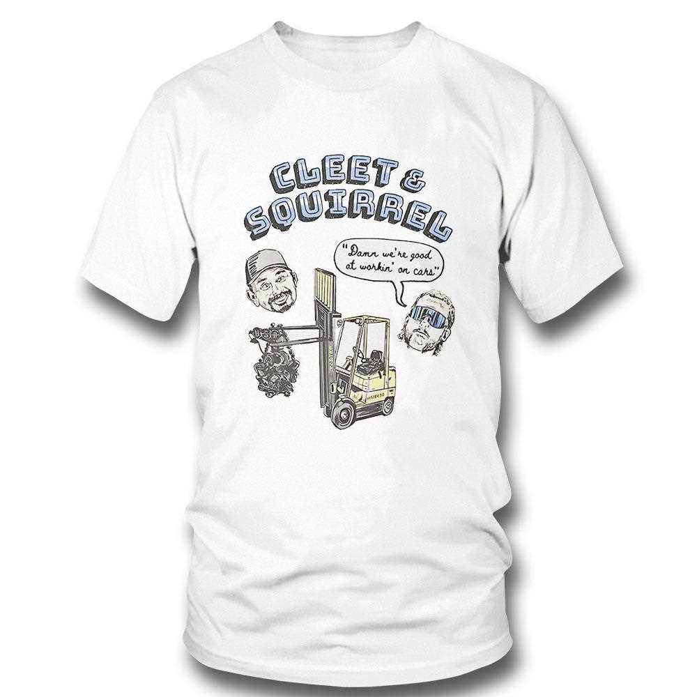 Cleet And Squirrel Damn Were Good At Workin On Cars Shirt