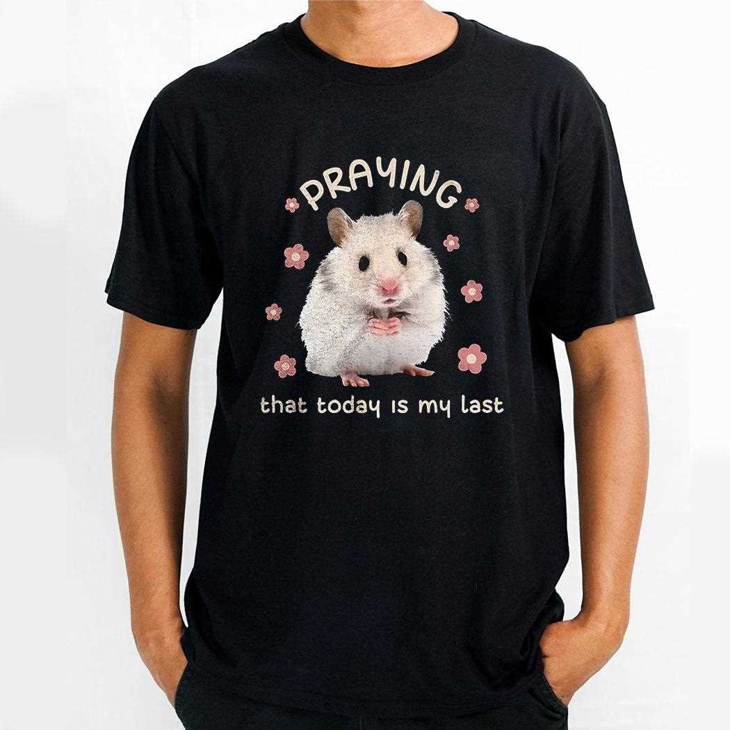 Hamster Praying That Today Is My Last Shirt