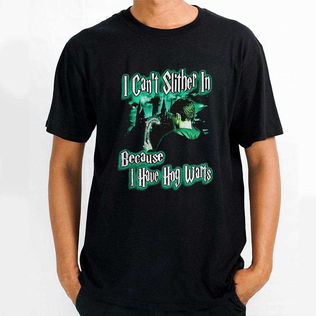 I Cant Slither In Because I Have Hogwarts Shirt