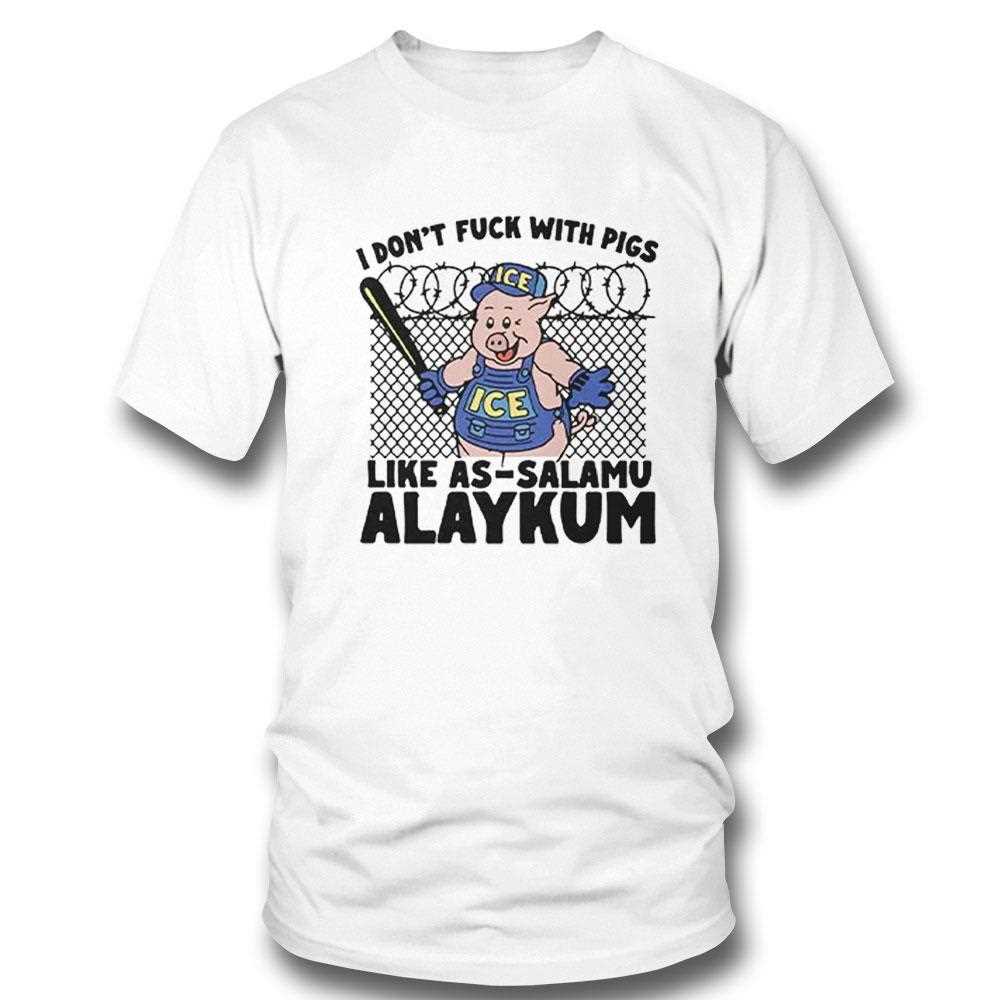 I Dont Fuck With Pigs Like As Salamu Alaykum Shirt