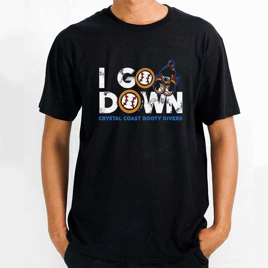 I Go Down Crystal Coast Booty Divers Shirt