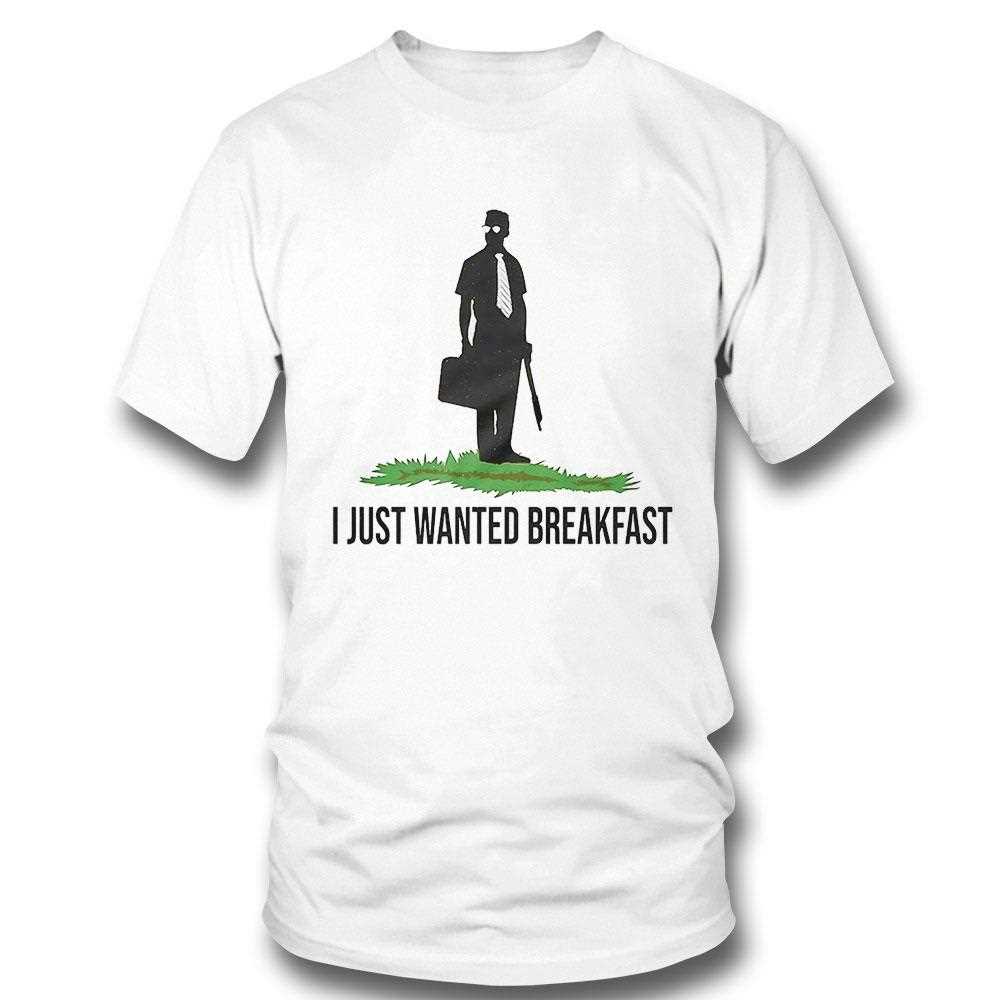 I Just Wanted Breakfast Shirt