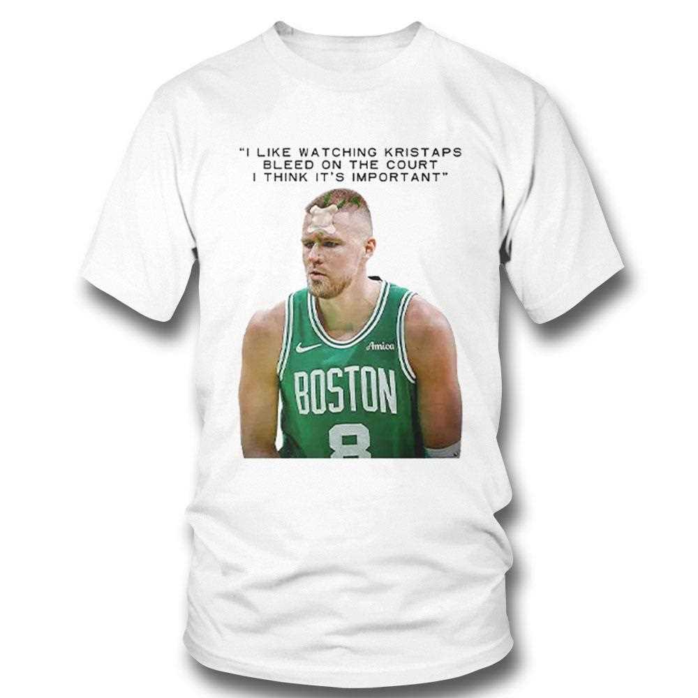 I Like Watching Kristaps Bleed On The Court I Think Its Importanshirt