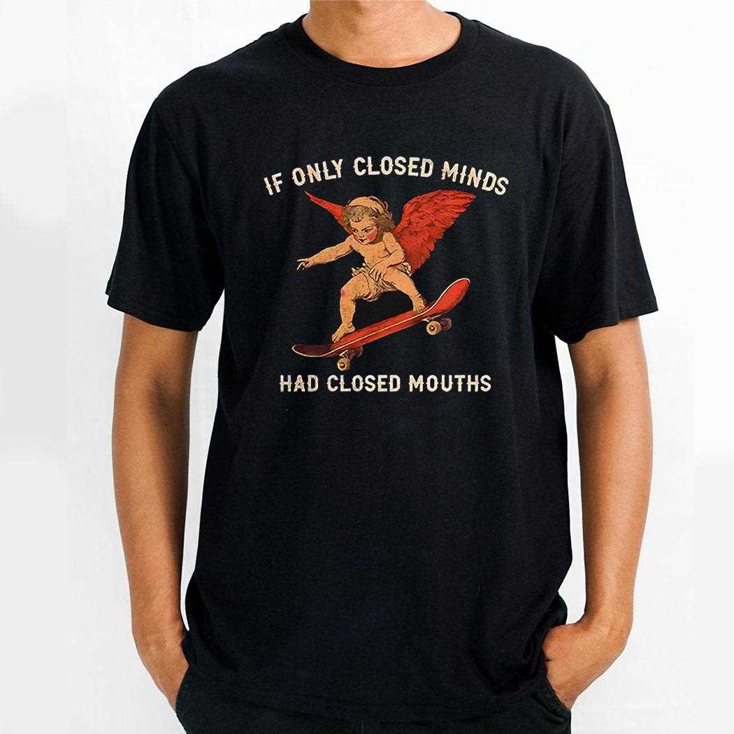 If Only Closed Minds Had Closed Mouths Shirt