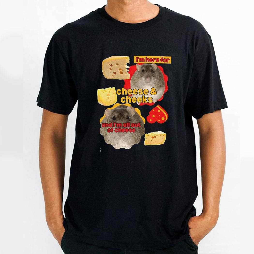 Im Here For Cheese And Cheeks Shirt