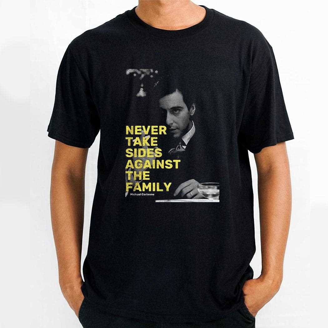 Michael Corleone Never Take Sides Against The Family Shirt