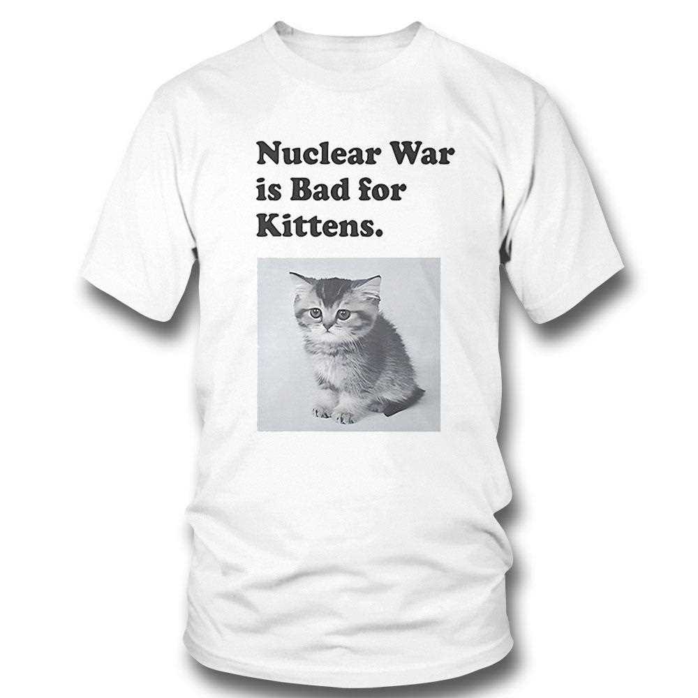 Nuclear War Is Bad For Kittens Shirt