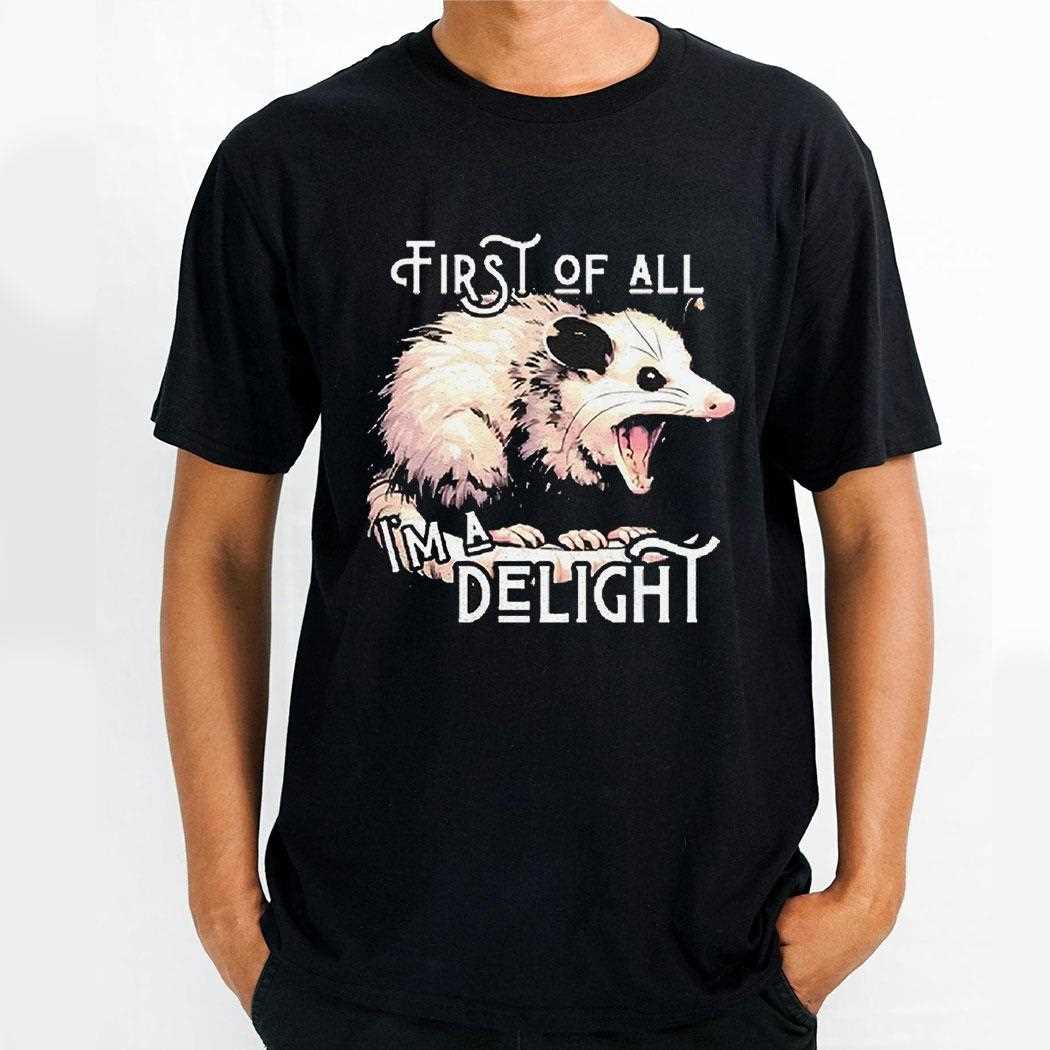 Opossum First Of All Im A Delight Shirt