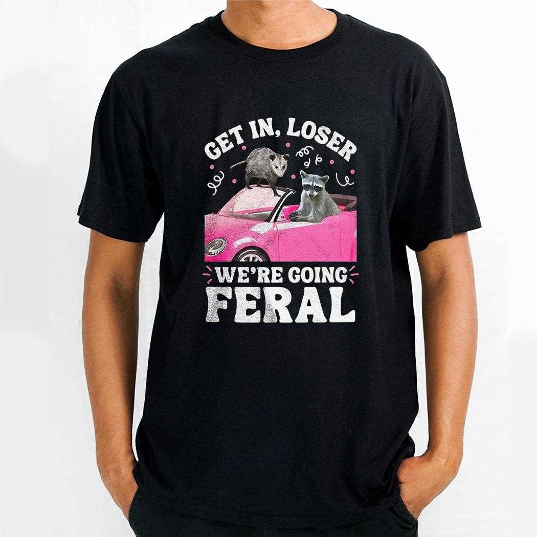 Opossum Raccoon Get In Loser Were Going Feral Shirt Opossum Raccoon Get In Loser Were Going Feral Shirt
