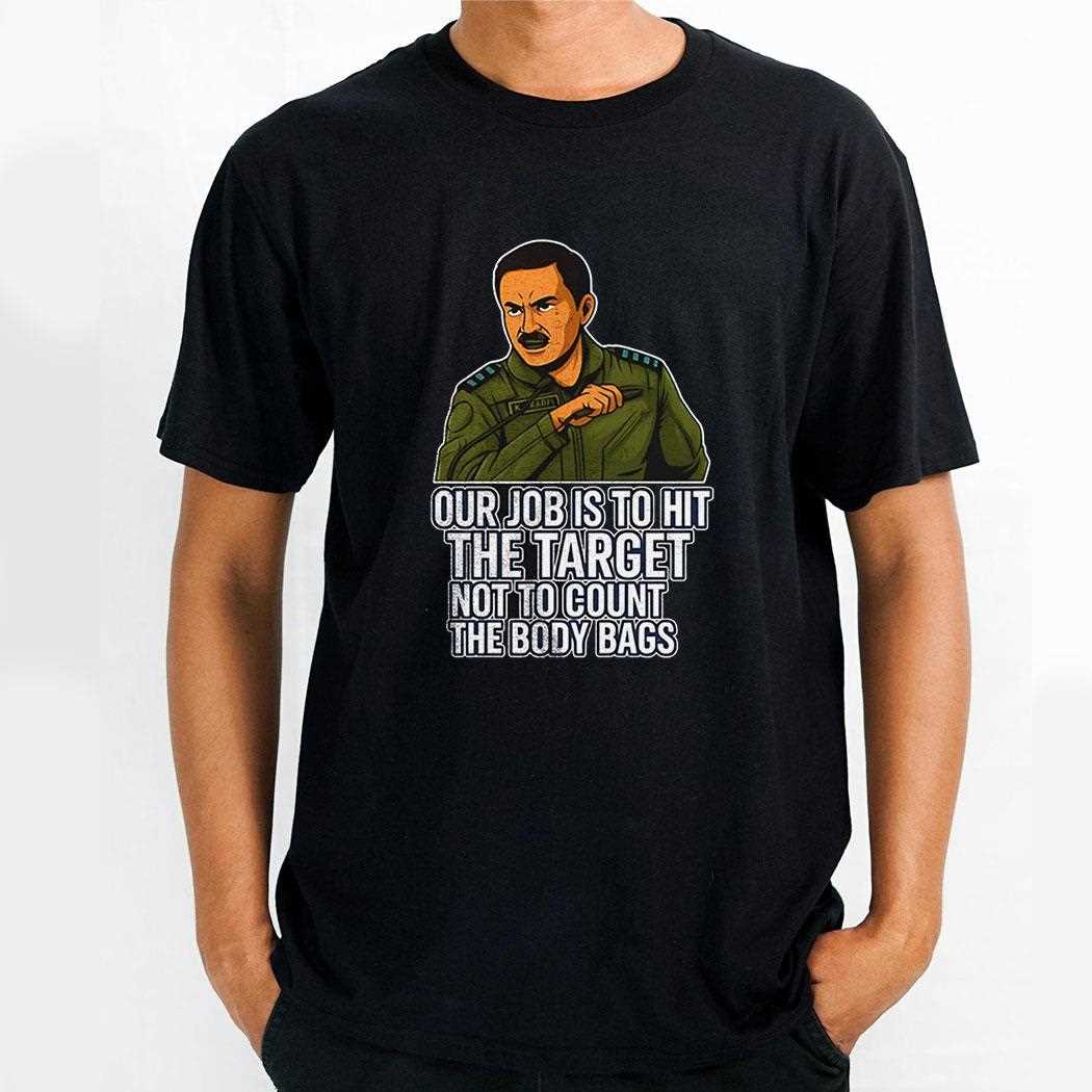 Our Job Is To Hit The Target Not To Count The Body Bags Shirt Hoodie Our Job Is To Hit The Target Not To Count The Body Bags Shirt Hoodie