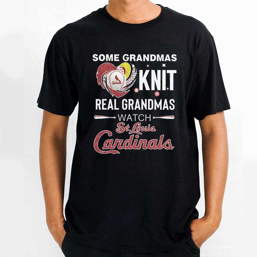Some Grandmas Knit Real Grandmas Watch St Louis Cardinals Shirt