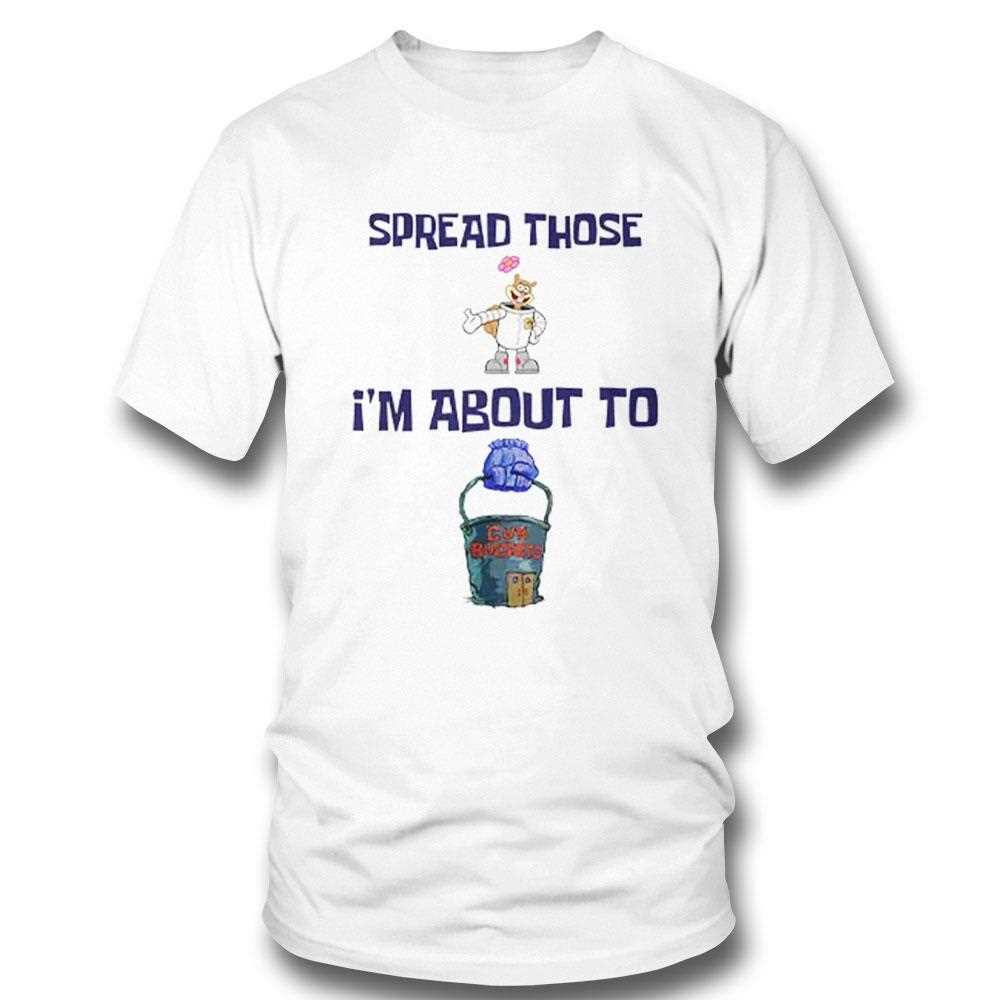 Spread Those Im About To Cum Buckets Shirt Sandy Cheeks Spongebob