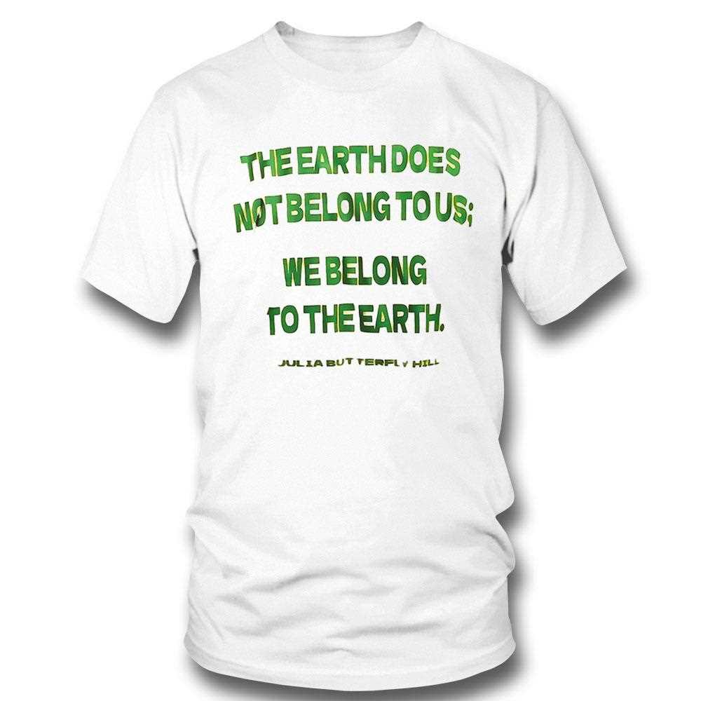 The Earth Does Not Belong To Us We Belong To The Earth Shirt