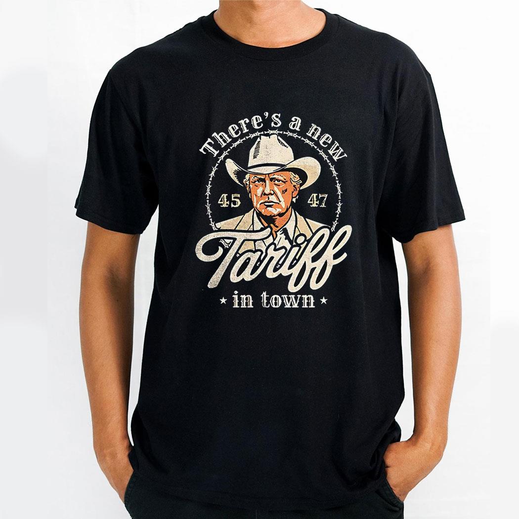 Trump Theres A New Tariff In Town 45 47 Shirt Trump Theres A New Tariff In Town 45 47 Shirt