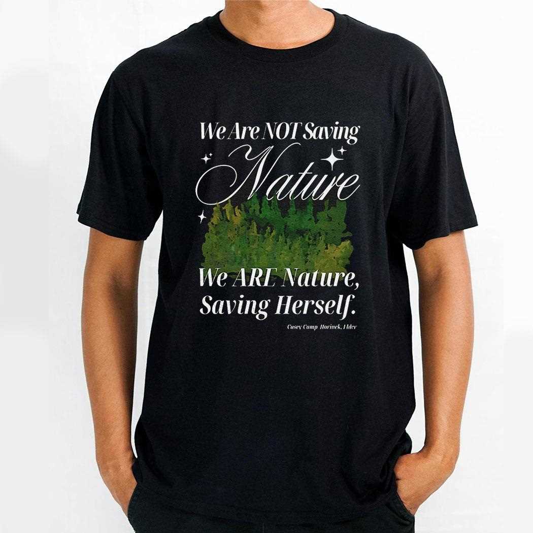 We Are Not Saving Nature We Are Nature Saving Herself Shirt Hoodie