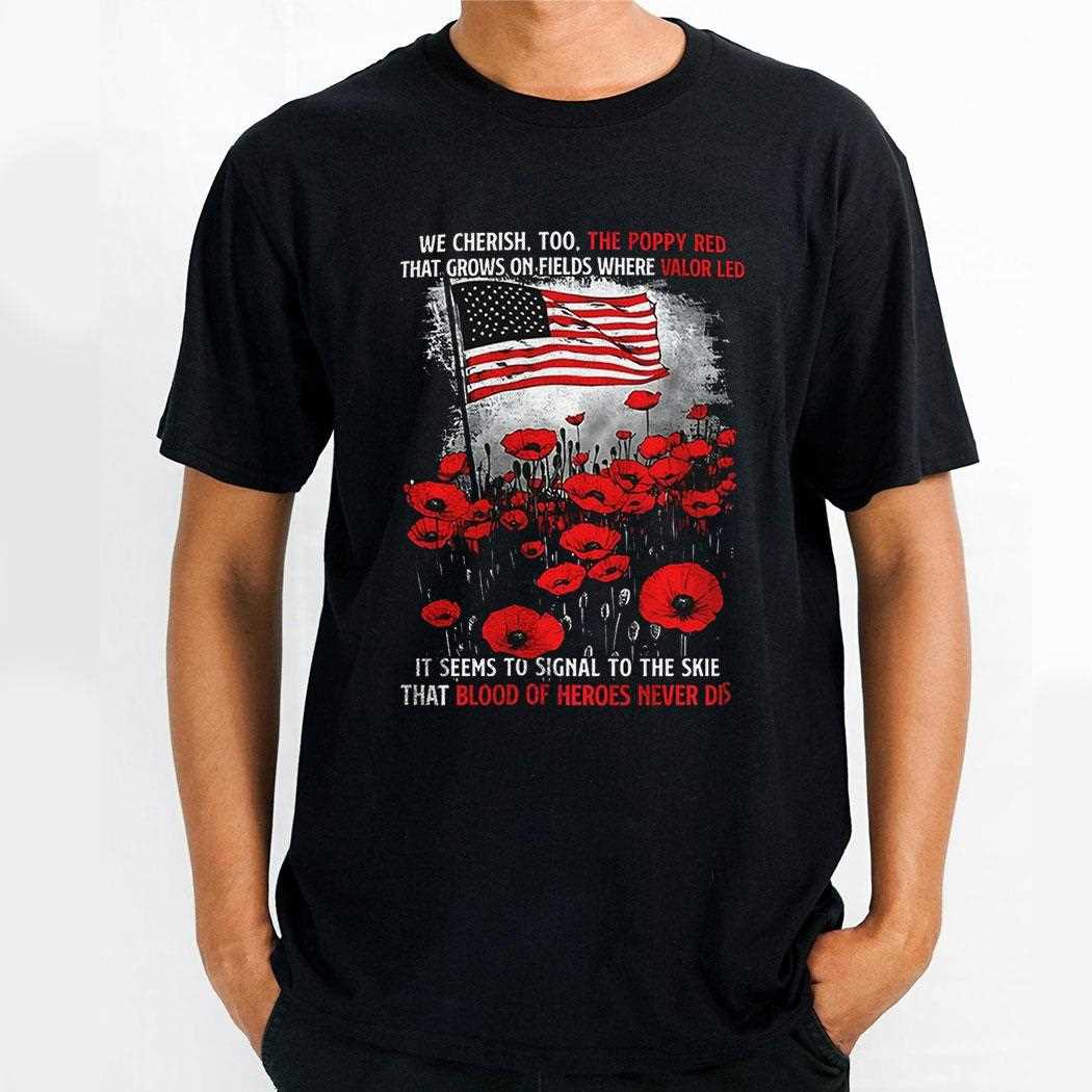 We Cherish Too The Poppy Red That Grows On Field Shirt