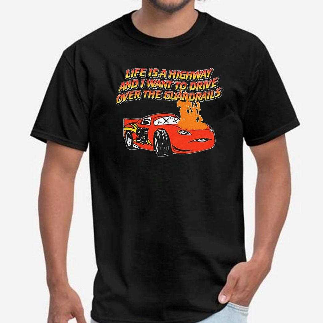 Car Life Is A Highway And I Want To Drive Over The Guardrails Shirt