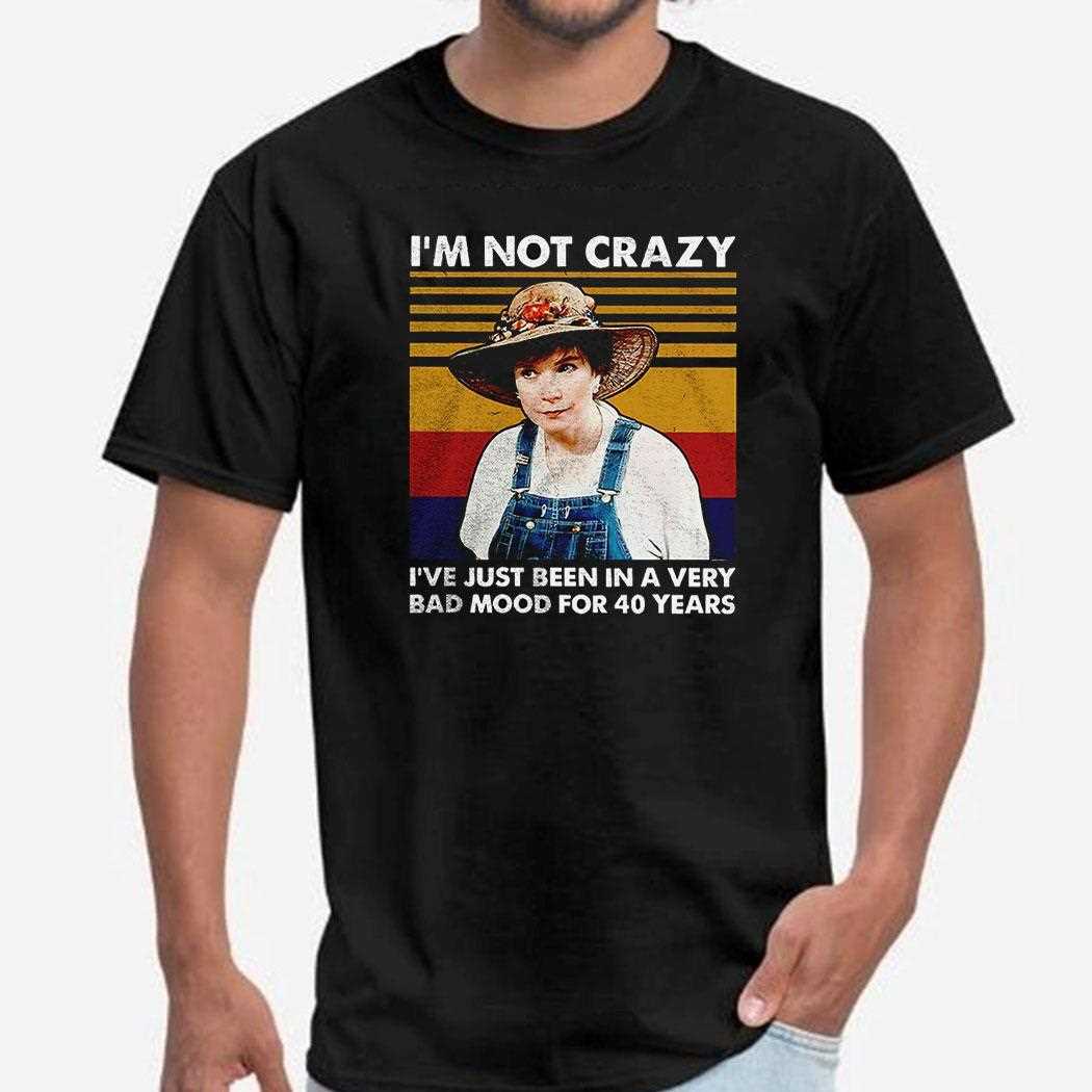 Im Not Crazy Lve Just Been In A Very Bad Mood For 40 Years Vintage Shirt