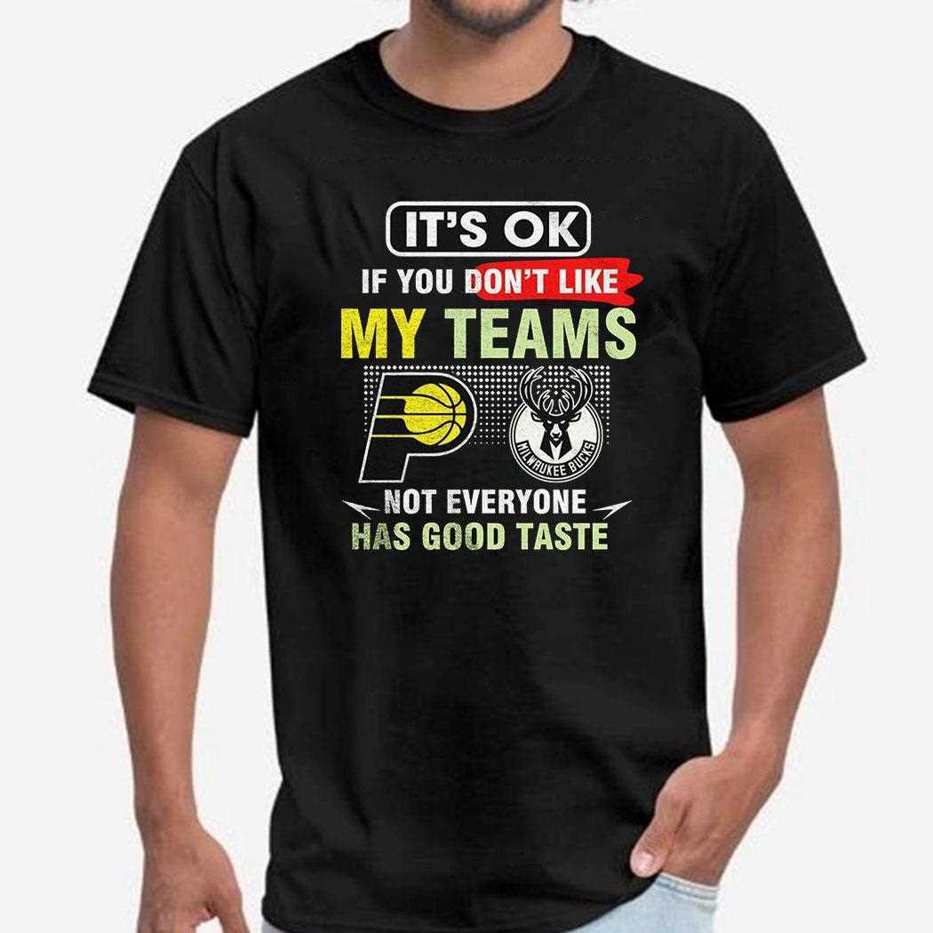 Indiana Pacers Vs Milwaukee Bucks Its Ok If You Dont Like My Teams Not Everyone Has Good Taste Shirt