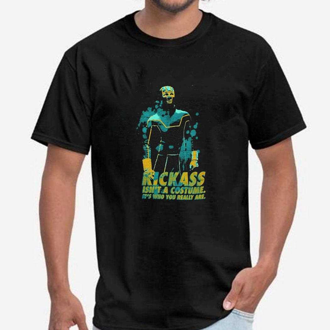 Kick Ass Isnt A Costume Its Who You Really Are Shirt