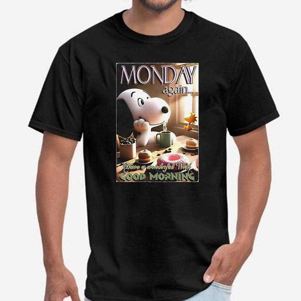Snoopy Monday Again Have A Wonderful Week Good Morning Shirt