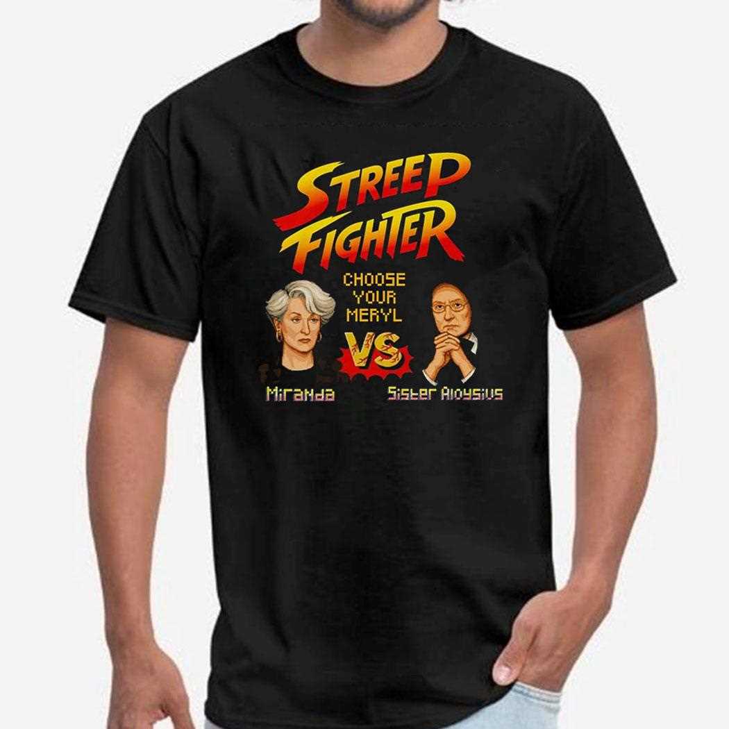 Streep Fighter Choose Your Meryl Shirt Streep Fighter Choose Your Meryl Shirt