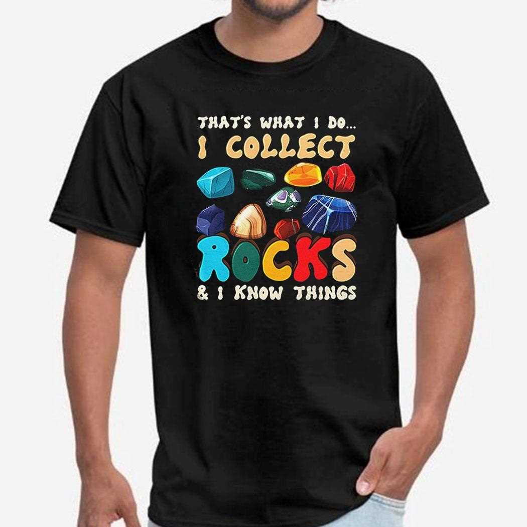 Thats Do I Collect Rocks And I Know Things Geologist Stone Geologist Shirt