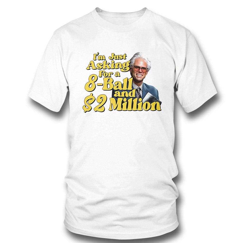 Baby Billy I Am Just Asking For A 8 Ball And 2 Million Dollars Shirt