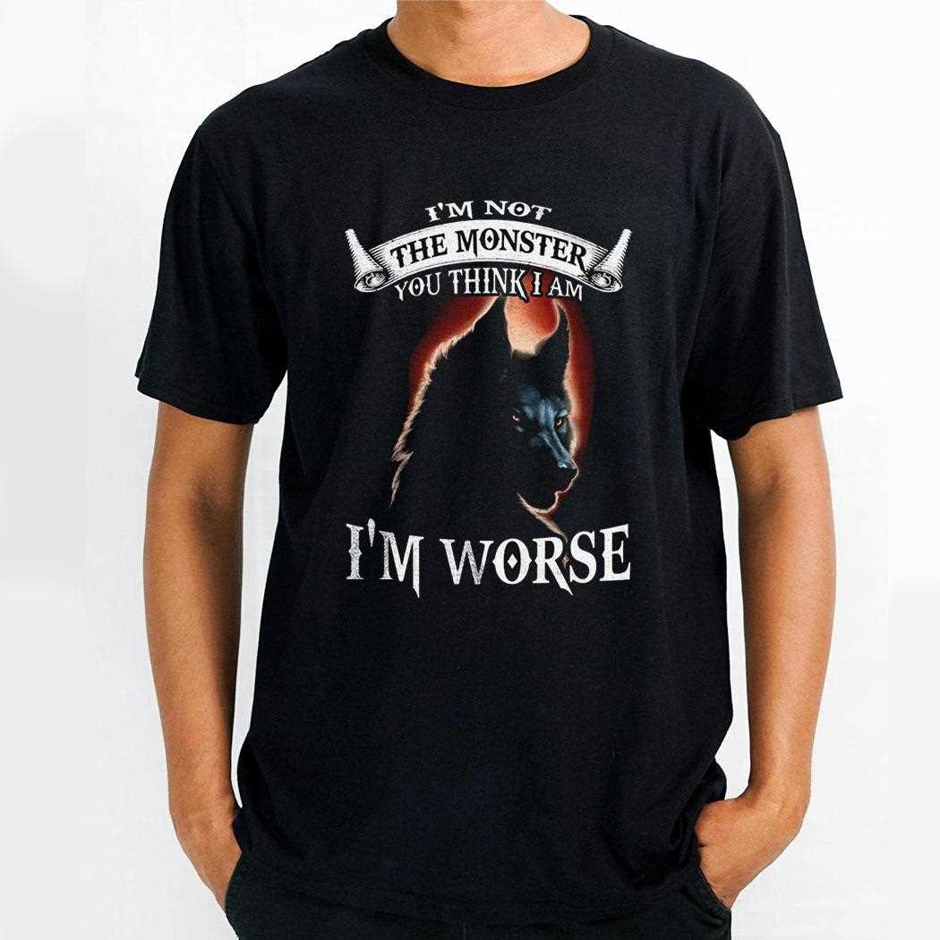 Bckbpw5p Wolf Im Not The Monster You Think I Am Im Worse Shirt Bckbpw5p Wolf Im Not The Monster You Think I Am Im Worse Shirt