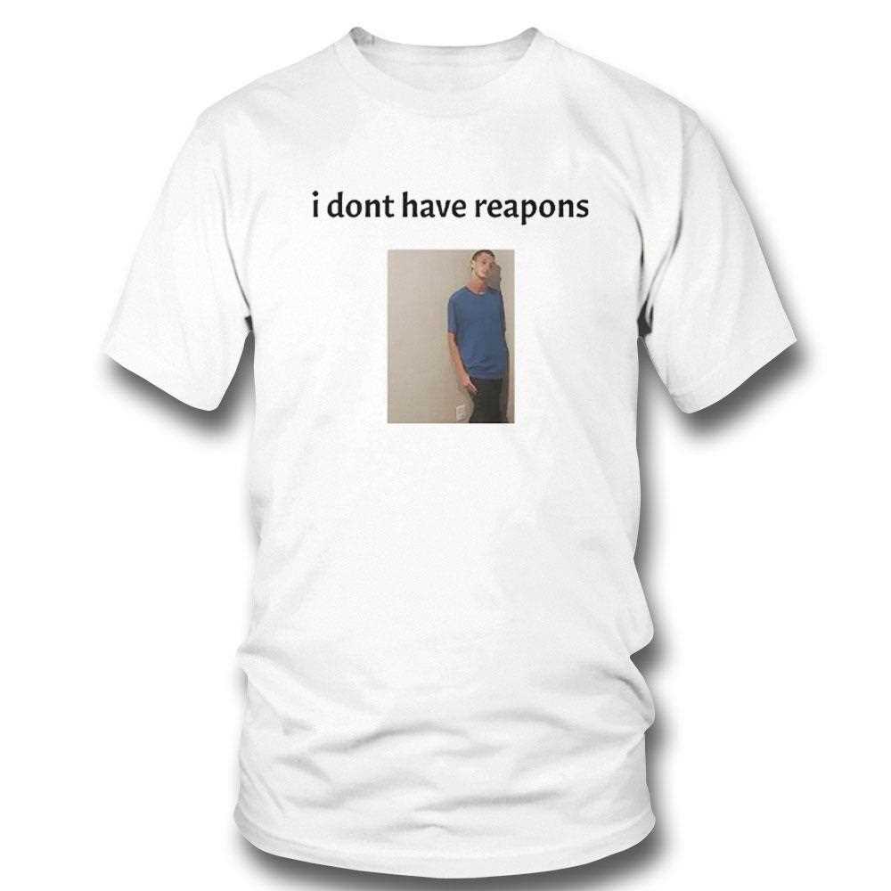 Daniel Larson I Dont Have Reapons Shirt