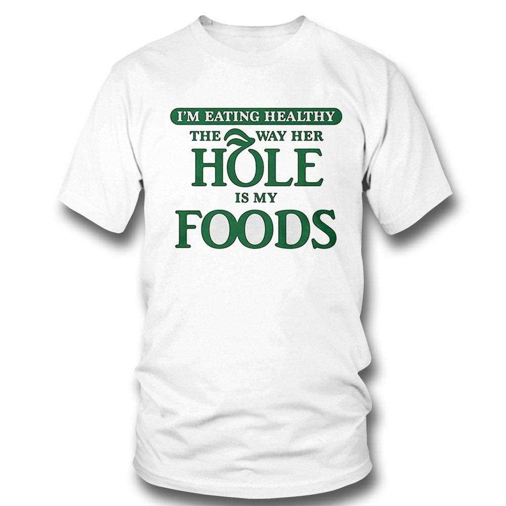 Im Eating Healthy The Way Her Hole Is My Foods Shirt