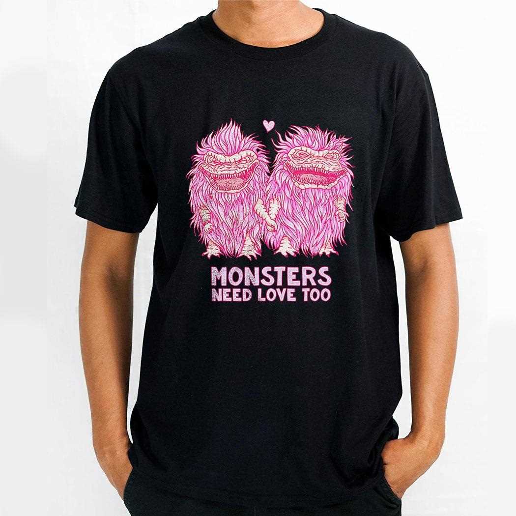 Monsters Need Love Too Shirt
