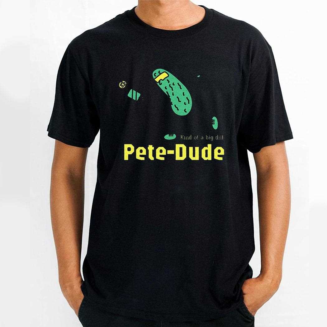 Pickle Pet Dude Kind Of A Big Dill Shirt