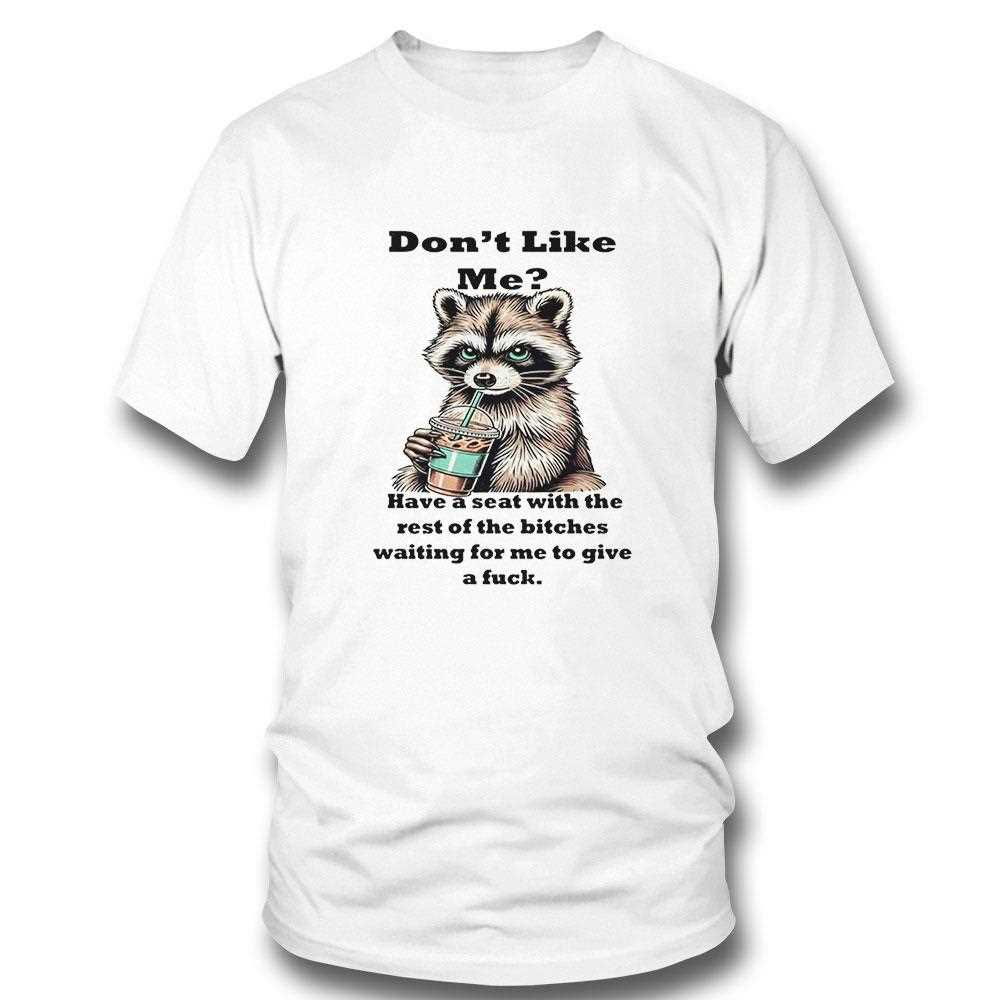 Raccoon Dont Like Me Have A Seat With The Rest Of The Bitches Waiting For Me Shirt