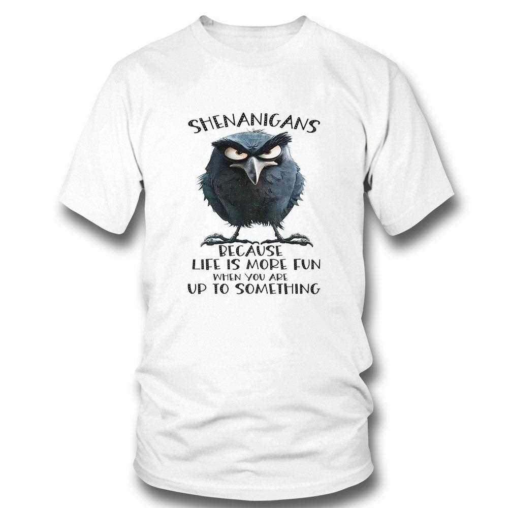 Raven Shenanigans Because Life Is More Fun When You Are Up To Something Shirt