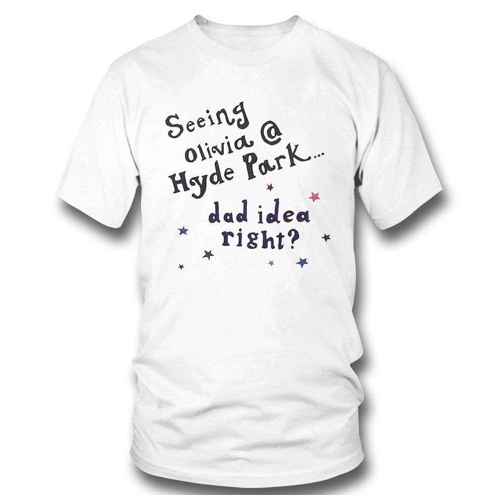 Seeing Olivia Hyde Park Dad Idea Right Shirt