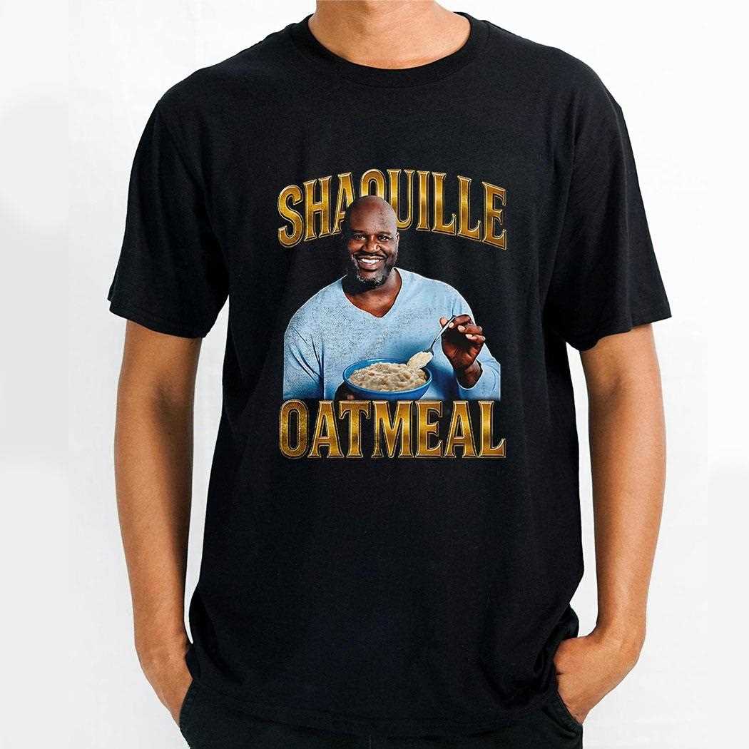 Shaquille Oatmeal Shaquille Oneal Shirt Shaquille Oatmeal Shaquille Oneal Shirt