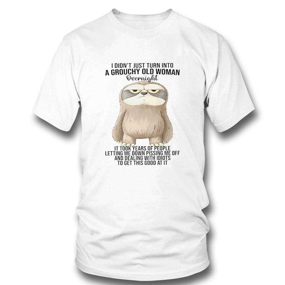 Sloth I Didnt Just Turn Into A Grouchy Old Woman Shirt