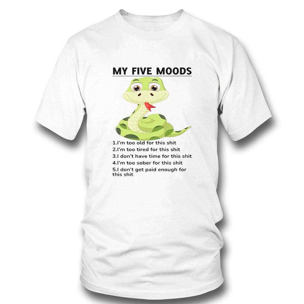 Snake My Five Moods 1 Im Too Old For This Shit 2 Im Too Tired For This Shit Shirt