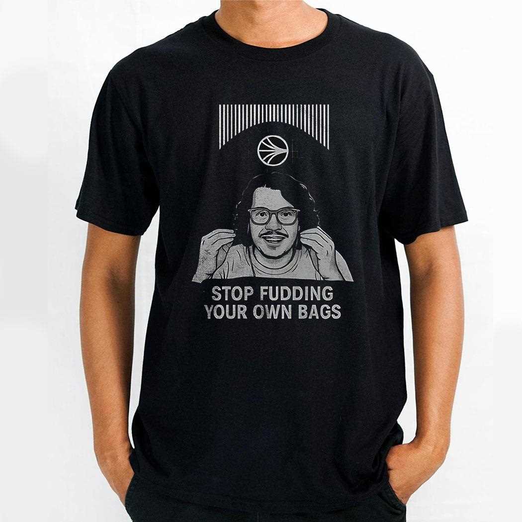 Stop Fudding Your Own Bags Shirt